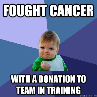 Fought Cancer with a donation to team in training - Fought Cancer with a donation to team in training  Success Kid