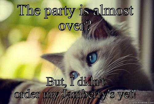 THE PARTY IS ALMOST OVER? BUT, I DIDN'T ORDER MY JAMBERRY'S YET! First World Problems Cat