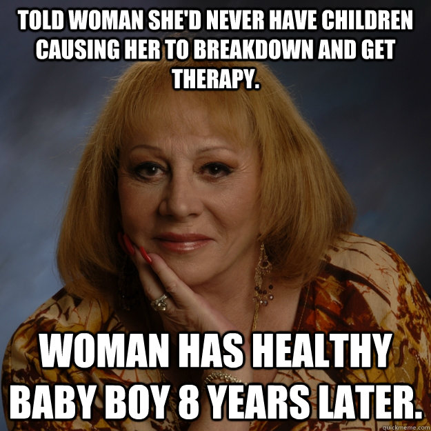 Told woman she'd never have children causing her to breakdown and get therapy. Woman has healthy baby boy 8 years later.  Bullshit Psychic