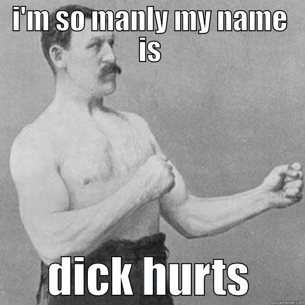 I'M SO MANLY MY NAME IS DICK HURTS overly manly man