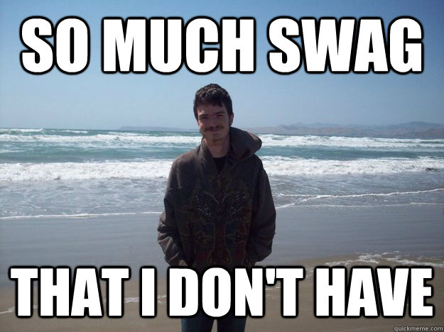 so much swag that i don't have - so much swag that i don't have  Misc