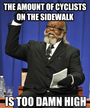 The amount of cyclists on the sidewalk Is too damn high  Rent Is Too Damn High Guy