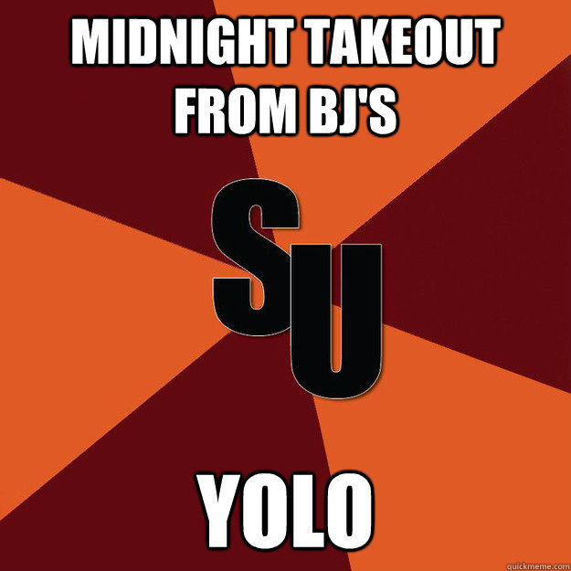 midnight takeout from BJ's YOLO  This School Is Too Small