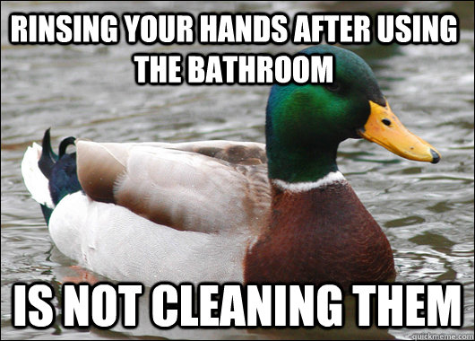 rinsing your hands after using the bathroom is not cleaning them  Actual Advice Mallard