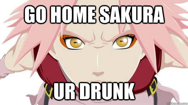 go home sakura  ur drunk  
