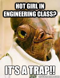 Hot Girl in engineering class? It's a trap!! - Hot Girl in engineering class? It's a trap!!  Its a trap