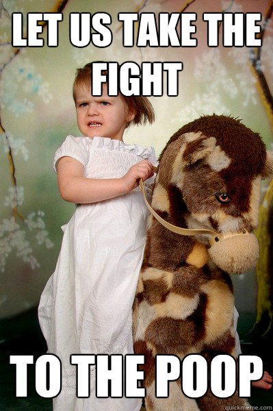 Let us take the fight to the poop - Let us take the fight to the poop  Horsegirl of the apocalypse