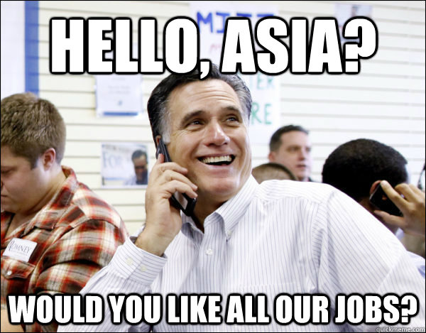 Hello, asia? Would you like all our jobs? - Hello, asia? Would you like all our jobs?  Business Guy Romney