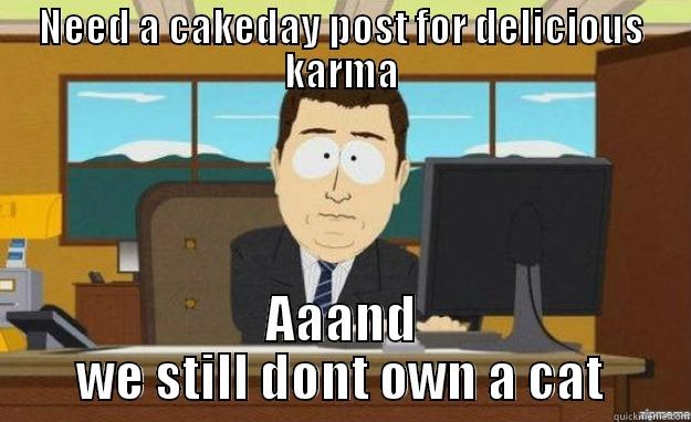 NEED A CAKEDAY POST FOR DELICIOUS KARMA AAAND WE STILL DONT OWN A CAT aaaand its gone