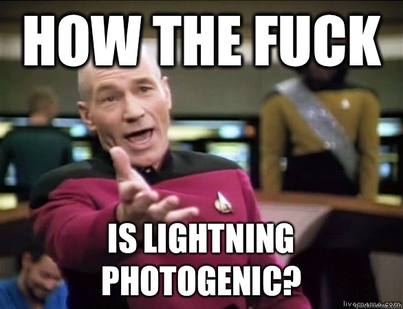 How the fuck Is lightning photogenic?   Annoyed Picard HD