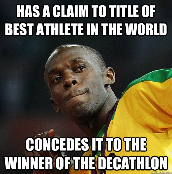 has a claim to title of  BEST ATHLETE IN THE WORLD concedes it to the winner of the decathlon  GG Usain Bolt