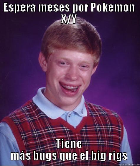 ESPERA MESES POR POKEMON X/Y TIENE MÁS BUGS QUE EL BIG RIGS Bad Luck Brian