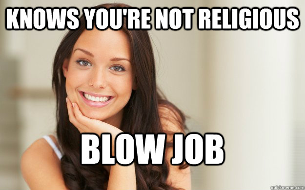 Knows You Re Not Religious Blow Job Good Girl Gina Quickmeme