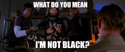 What do you mean I'm not black?  The Thing