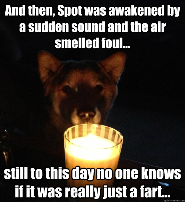 And then, Spot was awakened by a sudden sound and the air smelled foul... still to this day no one knows if it was really just a fart... - And then, Spot was awakened by a sudden sound and the air smelled foul... still to this day no one knows if it was really just a fart...  Scary Story Dog