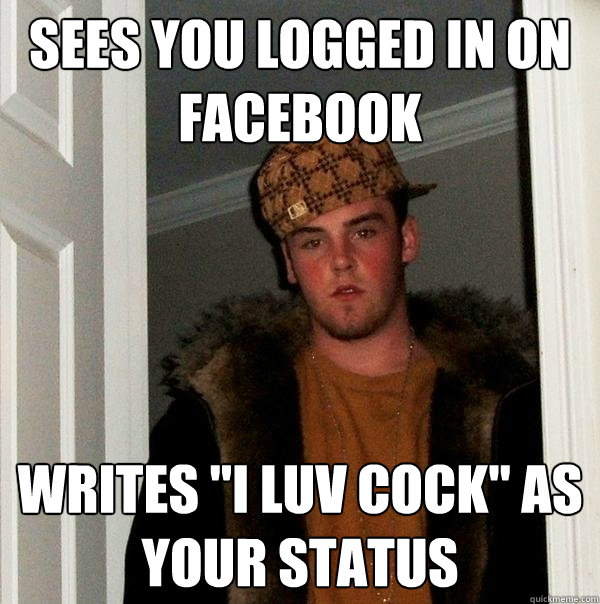 Sees you logged in on Facebook Writes 