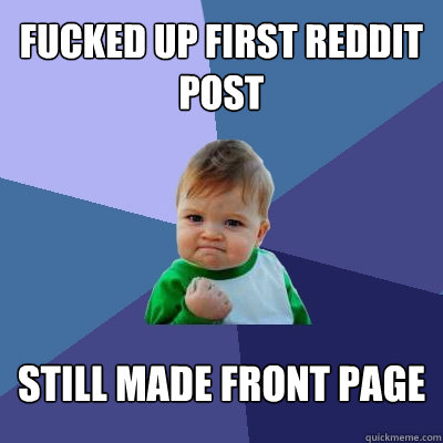 fucked up first reddit post still made front page  Success Kid