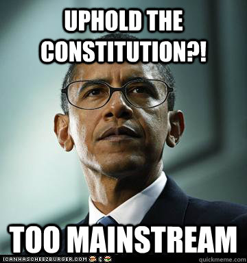 uphold the constitution?! too mainstream  