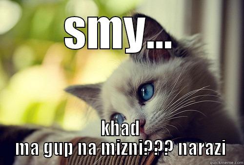 SMY... KHAD MA GUP NA MIZNI??? NARAZI First World Problems Cat