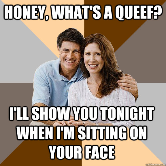 Honey, what's a queef? I'll show you tonight when I'm sitting on your face  Scumbag Parents