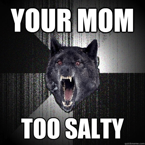 YOUR MOM TOO SALTY  Insanity Wolf