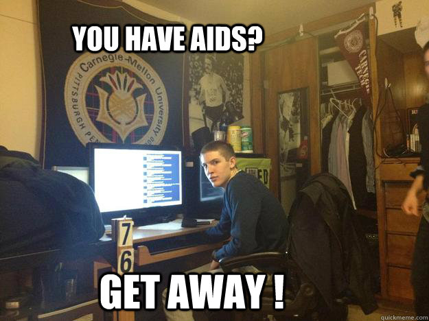 You have aids? GET AWAY ! - You have aids? GET AWAY !  Misc