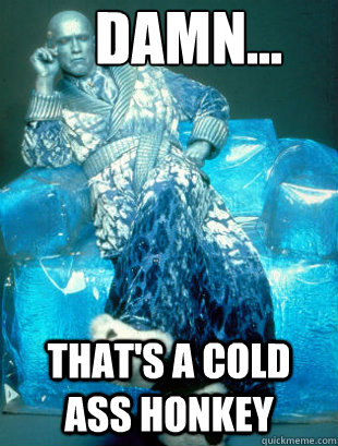 Damn... That's A Cold Ass Honkey - Damn... That's A Cold Ass Honkey  Macklemore Meme