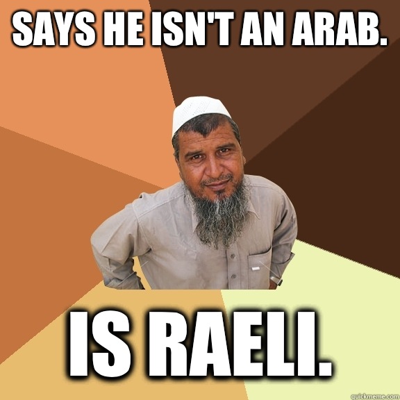 Says he isn't an Arab. Is Raeli.  Ordinary Muslim Man