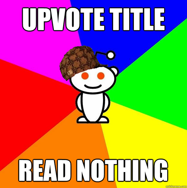 Upvote title Read nothing  Scumbag Redditor
