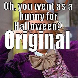 OH, YOU WENT AS A BUNNY FOR HALLOWEEN? ORIGINAL Condescending Wonka