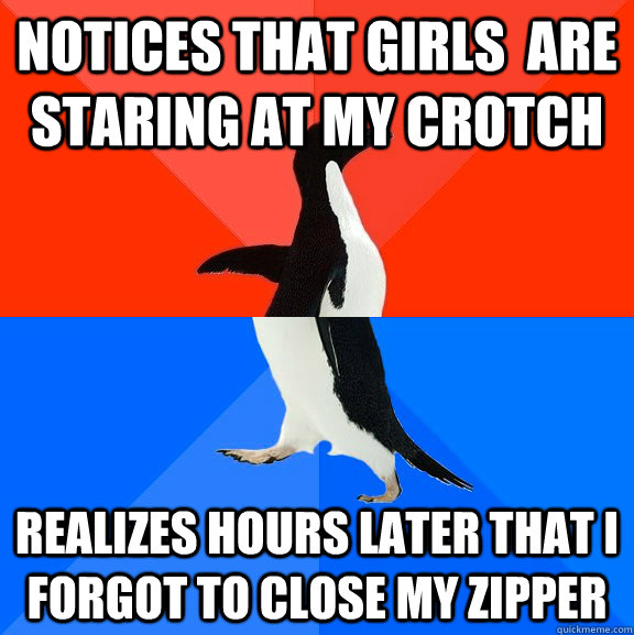 notices that girls  are staring at my crotch realizes hours later that I forgot to close my zipper  Socially Awesome Awkward Penguin