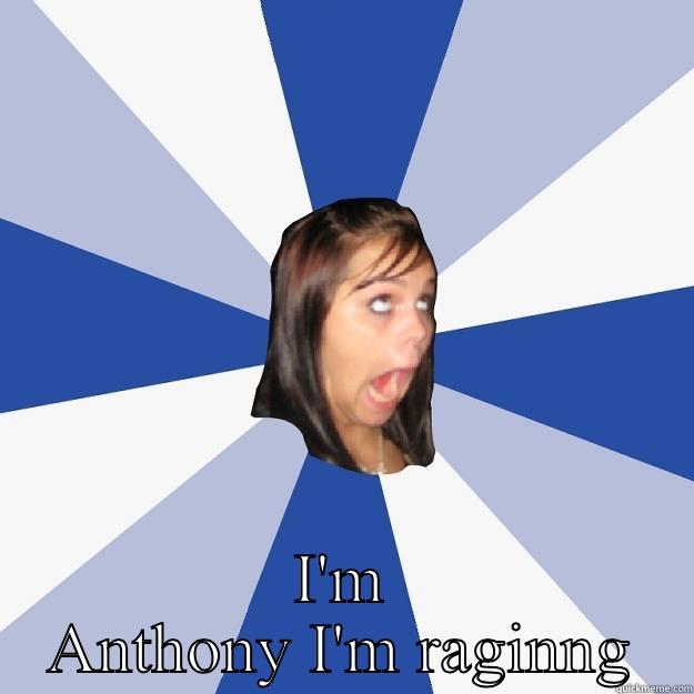 I'M ANTHONY I'M RAGING  Annoying Facebook Girl