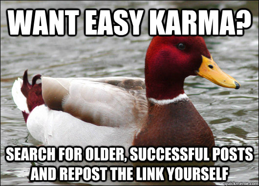 Want easy karma? Search for older, successful posts and repost the link yourself  Malicious Advice Mallard