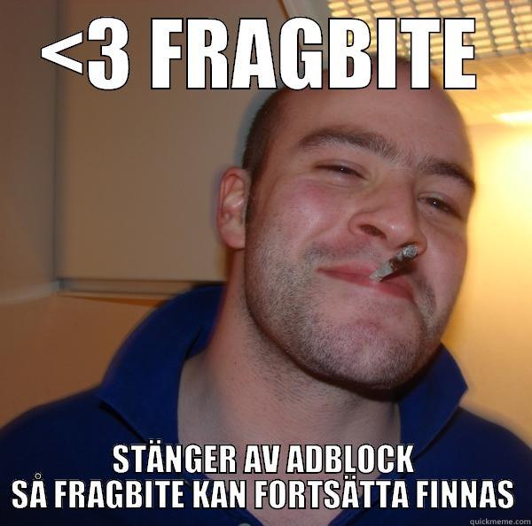 <3 FRAGBITE STÄNGER AV ADBLOCK SÅ FRAGBITE KAN FORTSÄTTA FINNAS Good Guy Greg 