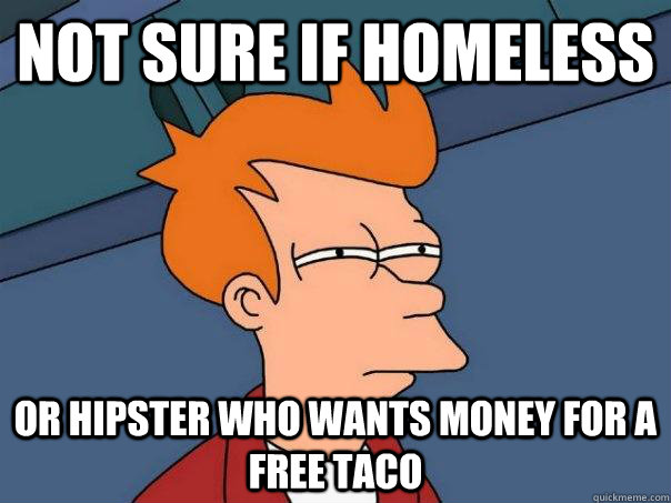 Not sure if Homeless or hipster who wants money for a free taco  Futurama Fry