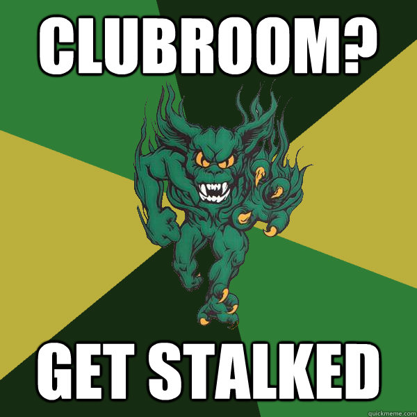 Clubroom? get stalked  Green Terror