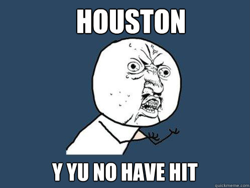 Houston Y Yu No Have Hit  Y U No