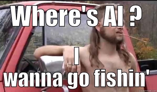 WHERE'S AL ? I WANNA GO FISHIN' Almost Politically Correct Redneck