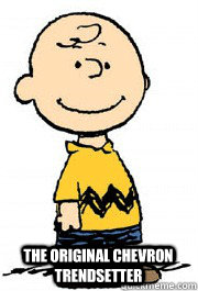 The original chevron trendsetter - The original chevron trendsetter  Charlie Brown Chevron