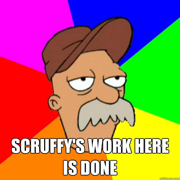  Scruffy's work here is done  Scruffy the Janitor