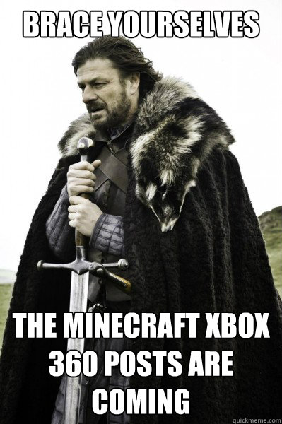 Brace yourselves The Minecraft xbox 360 posts are coming  Brace Steve