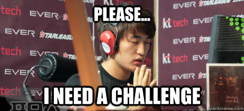 Please... I need a challenge   