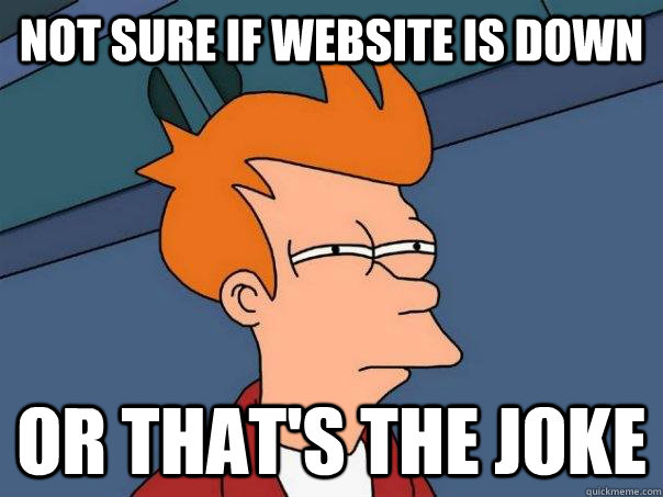 not sure if website is down or that's the joke  Futurama Fry