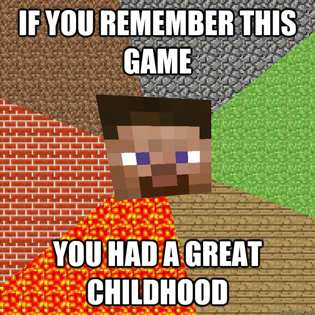 If you remember this game You had a great childhood  Minecraft