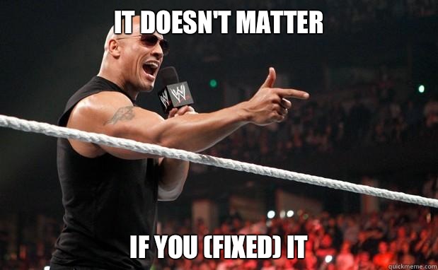 It doesn't matter if you (fixed) it  The Rock It Doesnt Matter