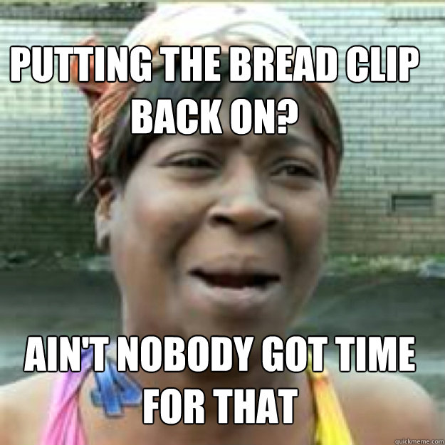 Putting the bread clip
back on? Ain't nobody got time for that - Putting the bread clip
back on? Ain't nobody got time for that  Misc