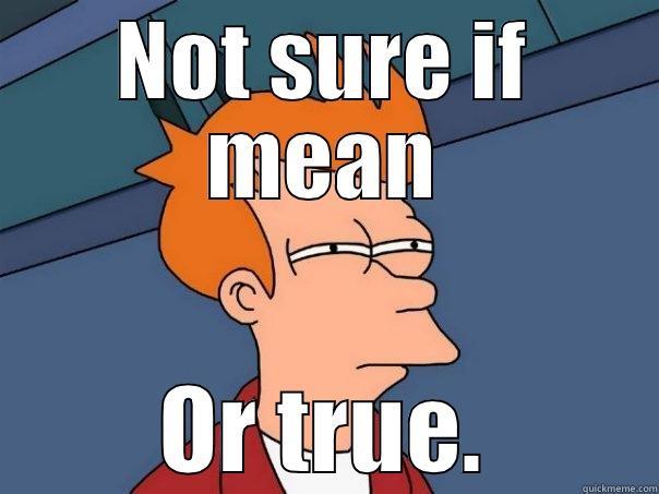 NOT SURE IF MEAN OR TRUE. Futurama Fry