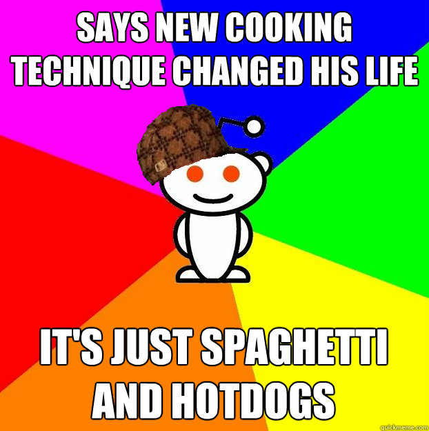 Says new cooking technique changed his life It's just spaghetti and hotdogs  Scumbag Redditor