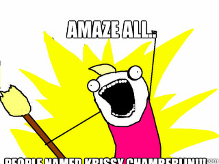 Amaze all.. People named Krissy Chamberlin!!!  All The Things