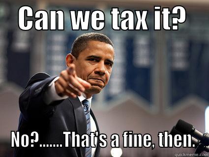    CAN WE TAX IT?     NO?.......THAT'S A FINE, THEN. Misc